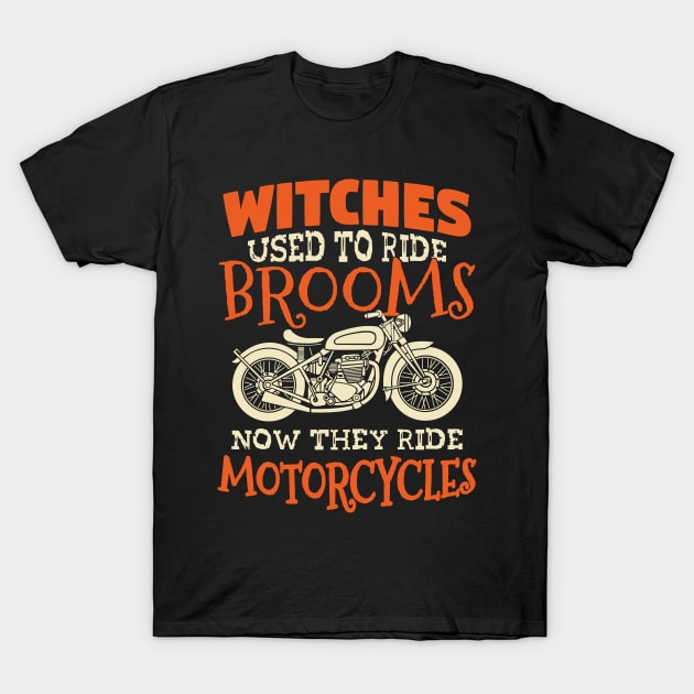 Witches Used to Ride Brooms Now They Ride Motorcycles T-Shirt by amitsurti